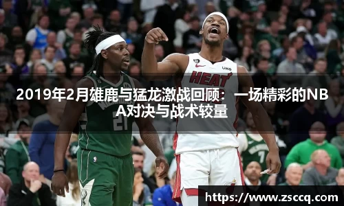 bwin必赢2019年2月雄鹿与猛龙激战回顾：一场精彩的NBA对决与战术较量